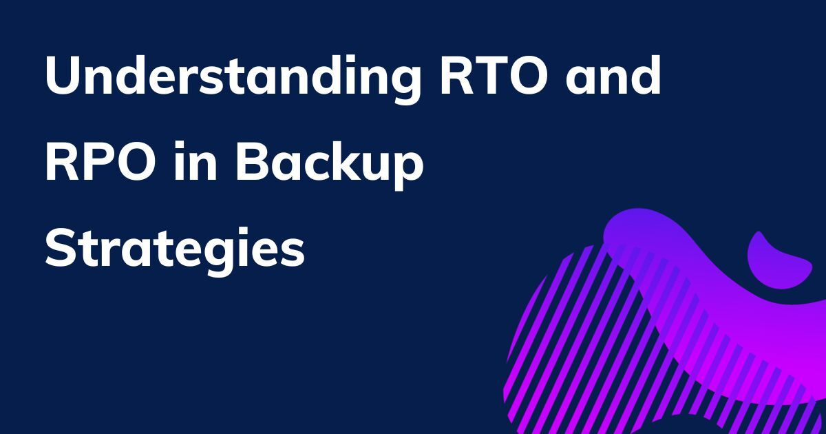 Understanding RTO and RPO in Backup Strategies